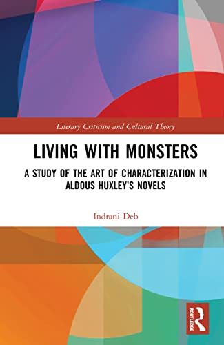 9781032257051: Living with Monsters: A Study of the Art of Characterization in Aldous Huxley's Novels (Literary Criticism and Cultural Theory)