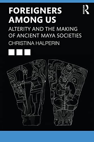 9781032263205: Foreigners Among Us: Alterity and the Making of Ancient Maya Societies