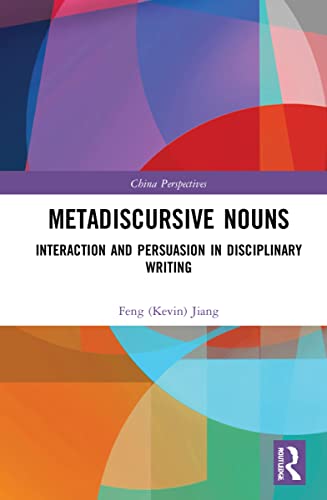 9781032270050: Metadiscursive Nouns: Interaction and Persuasion in Disciplinary Writing (China Perspectives)