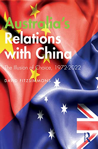 Beispielbild fr Australia's Relations with China: The Illusion of Choice, 1972-2022 zum Verkauf von Blackwell's