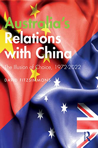 9781032275017: Australia’s Relations with China: The Illusion of Choice, 1972-2022