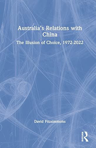 Beispielbild fr Australia's Relations with China: The Illusion of Choice, 1972-2022 zum Verkauf von Blackwell's