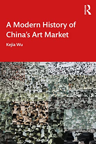  Kejia Wu, A Modern History of China`s Art Market