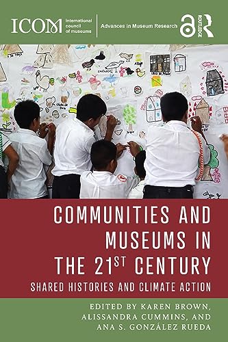 9781032288413: Communities and Museums in the 21st Century: Shared Histories and Climate Action (ICOM Advances in Museum Research)