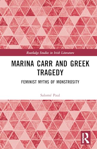 9781032288871: Marina Carr and Greek Tragedy: Feminist Myths of Monstrosity (Routledge Studies in Irish Literature)