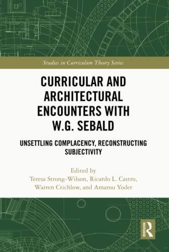 9781032299655: Curricular and Architectural Encounters with W.G. Sebald: Unsettling Complacency, Reconstructing Subjectivity (Studies in Curriculum Theory Series)
