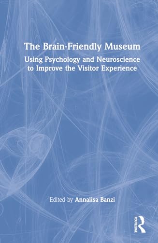 9781032303307: The Brain-Friendly Museum: Using Psychology and Neuroscience to Improve the Visitor Experience