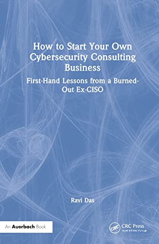 Stock image for How to Start Your Own Cybersecurity Consulting Business: First-Hand Lessons from a Burned-Out Ex-CISO for sale by Blackwell's