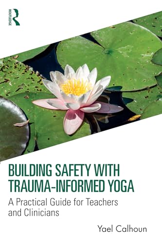 Stock image for Building Safety with Trauma-Informed Yoga: A Practical Guide for Teachers and Clinicians for sale by THE SAINT BOOKSTORE