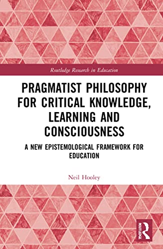 Stock image for Pragmatist Philosophy for Critical Knowledge, Learning and Consciousness : A New Epistemological Framework for Education for sale by GreatBookPrices