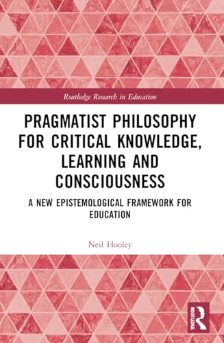 Imagen de archivo de Pragmatist Philosophy for Critical Knowledge, Learning and Consciousness: A New Epistemological Framework for Education a la venta por THE SAINT BOOKSTORE