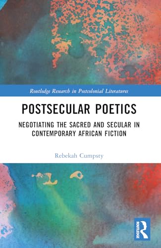 Beispielbild fr Postsecular Poetics: Negotiating the Sacred and Secular in Contemporary African Fiction zum Verkauf von THE SAINT BOOKSTORE