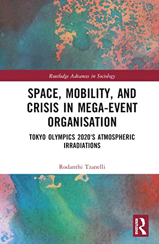 9781032323404: Space, Mobility, and Crisis in Mega-Event Organisation: Tokyo Olympics 2020's Atmospheric Irradiations