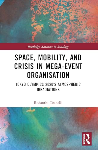 Stock image for Space, Mobility, and Crisis in Mega-Event Organisation: Tokyo Olympics 2020's Atmospheric Irradiations for sale by THE SAINT BOOKSTORE