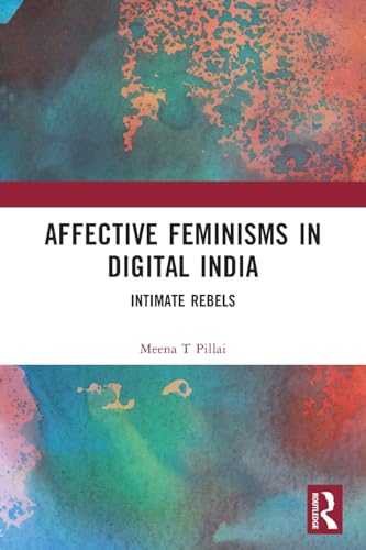 Stock image for Affective Feminisms in Digital India: Intimate Rebels for sale by THE SAINT BOOKSTORE