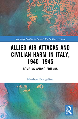 Stock image for Allied Air Attacks and Civilian Harm in Italy, 1940-1945: Bombing Among Friends for sale by ThriftBooks-Atlanta