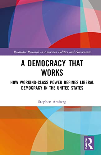 Stock image for Democracy That Works : How Working-Class Power Defines Liberal Democracy in the United States for sale by GreatBookPrices