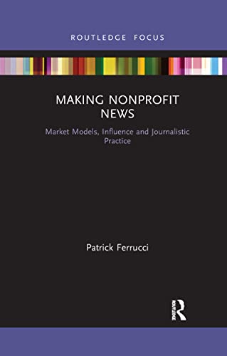 Stock image for Making Nonprofit News: Market Models, Influence and Journalistic Practice for sale by Chiron Media