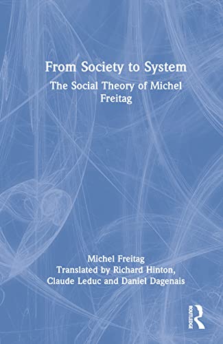 Beispielbild fr From Society to System: The Social Theory of Michel Freitag zum Verkauf von Revaluation Books