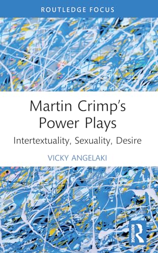9781032344331: Martin Crimp’s Power Plays: Intertextuality, Sexuality, Desire (Routledge Advances in Theatre & Performance Studies)
