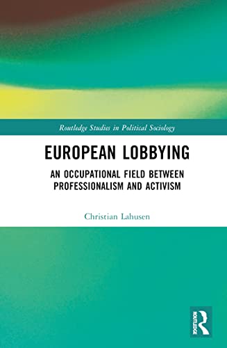 9781032360201: European Lobbying: An Occupational Field between Professionalism and Activism (Routledge Studies in Political Sociology)