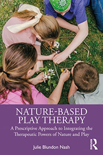 9781032360584: Nature-Based Play Therapy: A Prescriptive Approach to Integrating the Therapeutic Powers of Nature and Play