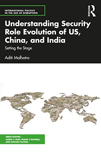  Aditi Malhotra, Understanding Security Role Evolution of US, China, and India