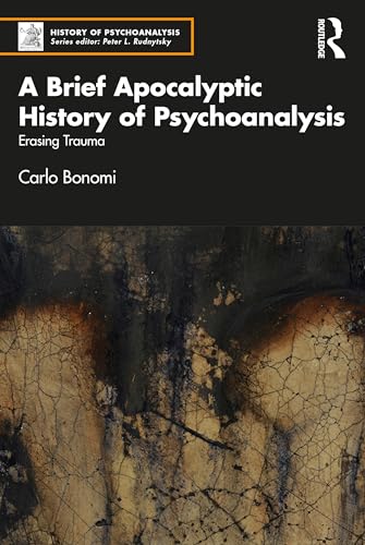 9781032404332: A Brief Apocalyptic History of Psychoanalysis: Erasing Trauma (The History of Psychoanalysis Series)