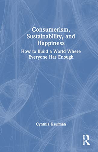 Stock image for Consumerism, Sustainability, and Happiness : How to Build a World Where Everyone Has Enough for sale by GreatBookPrices