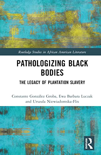 9781032409627: Pathologizing Black Bodies: The Legacy of Plantation Slavery (Routledge Studies in African American Literature)