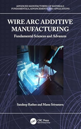9781032419145: Wire Arc Additive Manufacturing: Fundamental Sciences and Advances (Advanced Manufacturing of Materials)