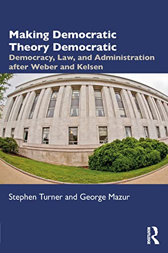 9781032420110: Making Democratic Theory Democratic: Democracy, Law, and Administration after Weber and Kelsen