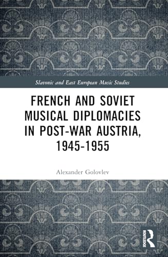 Stock image for French and Soviet Musical Diplomacies in Post-war Austria, 1945-1955 for sale by GreatBookPrices