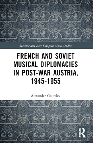 9781032423968: French and Soviet Musical Diplomacies in Post-War Austria, 1945-1955 (Slavonic and East European Music Studies)