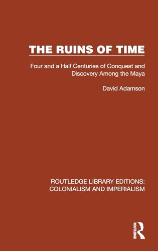 Stock image for Ruins of Time : Four and a Half Centuries of Conquest and Discovery Among the Maya for sale by GreatBookPrices