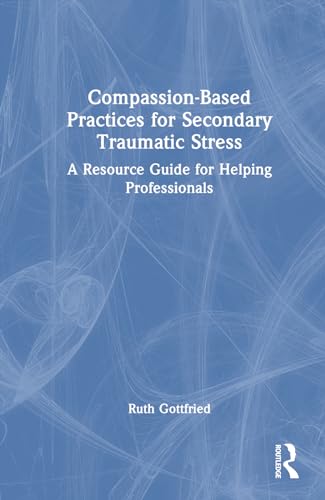 9781032444727: Compassion-Based Practices for Secondary Traumatic Stress: A Resource Guide for Helping Professionals