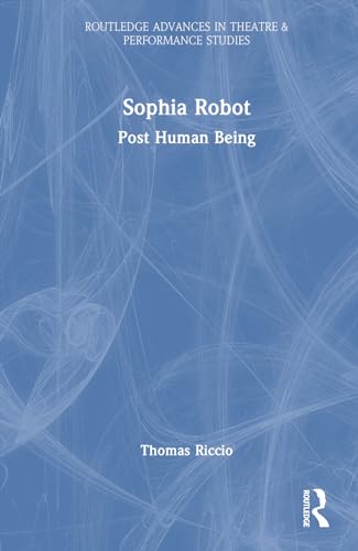 Beispielbild fr Sophia Robot: Post Human Being (Routledge Advances in Theatre & Performance Studies) zum Verkauf von California Books