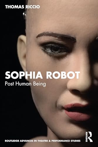 Beispielbild fr Sophia Robot: Post Human Being (Routledge Advances in Theatre & Performance Studies) zum Verkauf von California Books