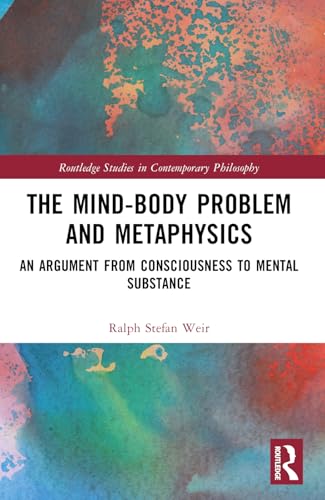9781032457697: The Mind-Body Problem and Metaphysics: An Argument from Consciousness to Mental Substance (Routledge Studies in Contemporary Philosophy)