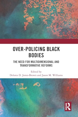 Imagen de archivo de Over-Policing Black Bodies: The Need for Multidimensional and Transformative Reforms a la venta por THE SAINT BOOKSTORE