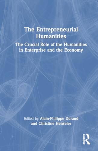 Imagen de archivo de Entrepreneurial Humanities : The Crucial Role of the Humanities in Enterprise and the Economy a la venta por GreatBookPrices