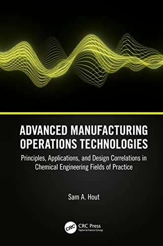 9781032469126: Advanced Manufacturing Operations Technologies: Principles, Applications, and Design Correlations in Chemical Engineering Fields of Practice