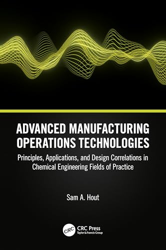 9781032470115: Advanced Manufacturing Operations Technologies: Principles, Applications, and Design Correlations in Chemical Engineering Fields of Practice