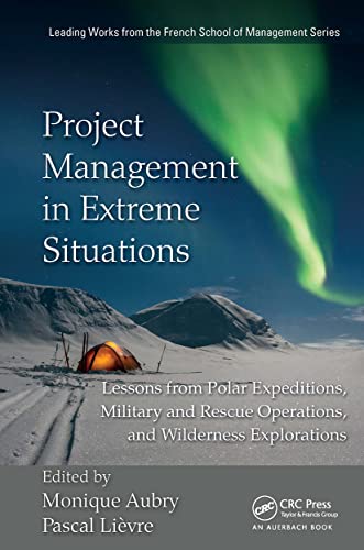 Imagen de archivo de Project Management in Extreme Situations : Lessons from Polar Expeditions, Military and Rescue Operations, and Wilderness Exploration a la venta por GreatBookPrices