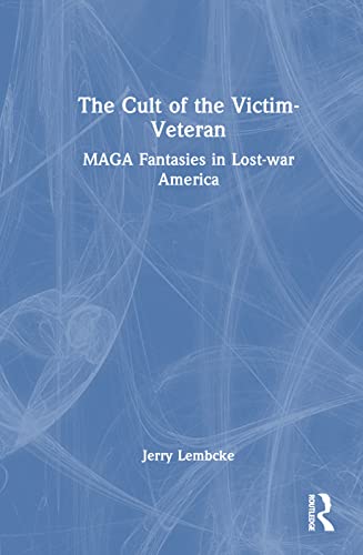 Stock image for The Cult of Victim Veterans: MAGA Fantasies in Lost-war America for sale by THE SAINT BOOKSTORE