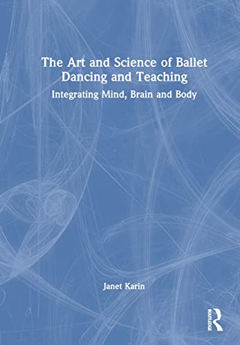 Imagen de archivo de The Art and Science of Ballet Dancing and Teaching: Integrating Mind, Brain and Body a la venta por THE SAINT BOOKSTORE