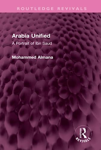 9781032527338: Arabia Unified: A Portrait of Ibn Saud (Routledge Revivals)