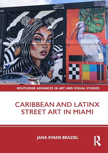 9781032543932: Caribbean and Latinx Street Art in Miami (Routledge Advances in Art and Visual Studies)