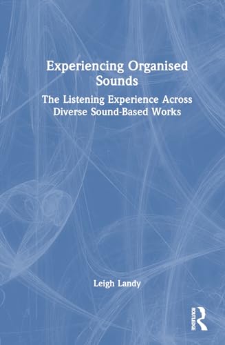 Imagen de archivo de Experiencing Organised Sounds : The Listening Experience Across Diverse Sound-based Works a la venta por GreatBookPrices