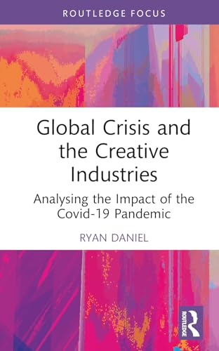 9781032562438: Global Crisis and the Creative Industries: Analysing the Impact of the Covid-19 Pandemic (Routledge Focus on the Global Creative Economy)